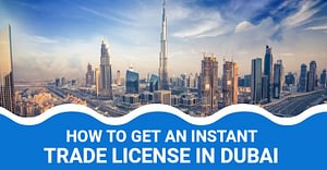 How To Get An Instant Trade License In Dubai