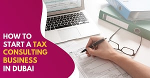 How To Start A Tax Consulting Business In Dubai