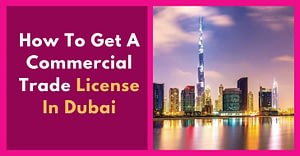 How To Get A Commercial Trade License In Dubai