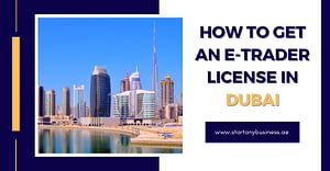 How to Get an E-trader License in Dubai