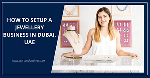 How to Setup a Jewellery Business in Dubai, UAE