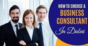 How To Choose A Business Consultant In Dubai