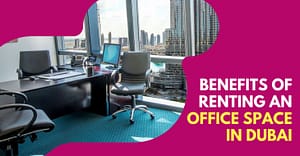 Benefits Of Renting An Office Space In Dubai