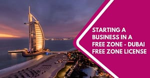 Starting A Business In A Free Zone – Dubai Free Zone License