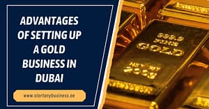 Advantages of Setting Up a Gold Business in Dubai