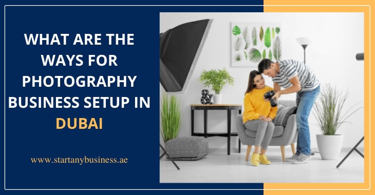 What Are The Ways For Photography Business Setup in Dubai