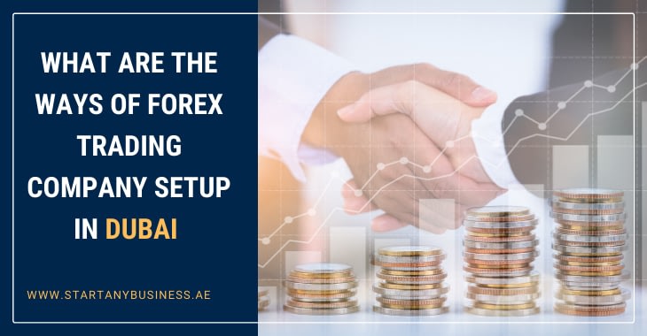 What Are the Ways of Forex Trading Company Setup in Dubai