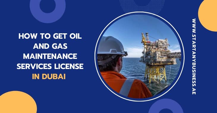 How to Get Oil and Gas Maintenance Services License in Dubai